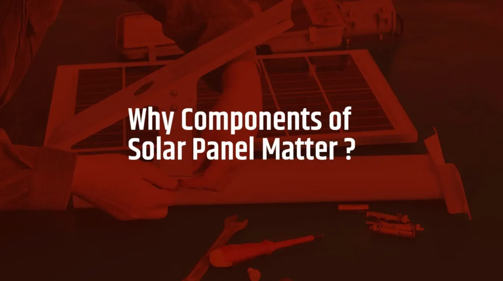 Components of solar panel matter